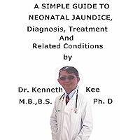 A Simple Guide To Neonatal Jaundice, Diagnosis, Treatment And Related Conditions (A Simple Guide to Medical Conditions) A Simple Guide To Neonatal Jaundice, Diagnosis, Treatment And Related Conditions (A Simple Guide to Medical Conditions) Kindle