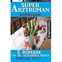3 Romane um Dr. Alexandra Heinze Februar 2023: Super Arztroman Doppelband (German Edition) 3 Romane um Dr. Alexandra Heinze Februar 2023: Super Arztroman Doppelband (German Edition) Kindle