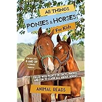 All Things Ponies & Horses For Kids: Filled With Plenty of Facts, Photos, and Fun to Learn all About Horses All Things Ponies & Horses For Kids: Filled With Plenty of Facts, Photos, and Fun to Learn all About Horses Paperback Kindle Hardcover