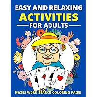 Easy and Relaxing Activities for Adults Mazes Word Search Coloring Pages: Fun Game and Activity Book for Dementia and Alzheimers Patients Memory and ... Elderly Women and Men Puzzle Gift for Senior Easy and Relaxing Activities for Adults Mazes Word Search Coloring Pages: Fun Game and Activity Book for Dementia and Alzheimers Patients Memory and ... Elderly Women and Men Puzzle Gift for Senior Paperback