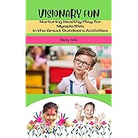 VISIONARY FUN : Nurturing Healthy Play for Myopia Kids in the Great Outdoors VISIONARY FUN : Nurturing Healthy Play for Myopia Kids in the Great Outdoors Kindle Hardcover Paperback
