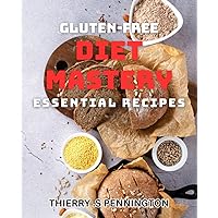 Gluten-Free Diet Mastery: Essential Recipes: Learn how to cook nutritious meals and Improve your overall health and well-being