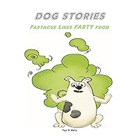 Dog Stories: Fartacus Likes Farty Food (Bedtime Stories for Children Book 8): A fun-packed, rhyming picture book for children and adults, filled with comedy, friendship, and a smelly flatulent dog. Dog Stories: Fartacus Likes Farty Food (Bedtime Stories for Children Book 8): A fun-packed, rhyming picture book for children and adults, filled with comedy, friendship, and a smelly flatulent dog. Kindle Paperback