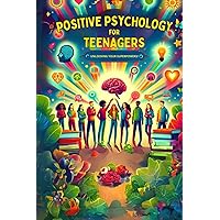 Positive Psychology for Teenagers: Unlocking Your Superpowers!: Empowering Journeys: Life Skills, Mental Health, and Self-Discovery for High Schoolers ... Guides for Personal Growth and Well-being) Positive Psychology for Teenagers: Unlocking Your Superpowers!: Empowering Journeys: Life Skills, Mental Health, and Self-Discovery for High Schoolers ... Guides for Personal Growth and Well-being) Paperback Kindle Hardcover