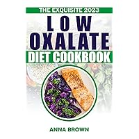 The Exquisite 2023 Low Oxalate Diet Cookbook: Adequate Guide on Low Oxalate Diet with Easy Recipes for Healthy Lifestyle The Exquisite 2023 Low Oxalate Diet Cookbook: Adequate Guide on Low Oxalate Diet with Easy Recipes for Healthy Lifestyle Kindle Paperback