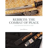 REBIRTH: THE COMBAT OF PEACE: Self Defense for Living Life