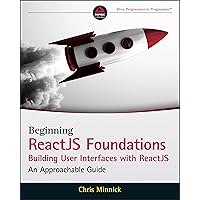 Beginning ReactJS Foundations Building User Interfaces with ReactJS: An Approachable Guide