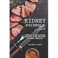 Kidney Friendly Cookbook: Simple Delicious Recipes for Better Kidney Health Kidney Friendly Cookbook: Simple Delicious Recipes for Better Kidney Health Paperback Kindle