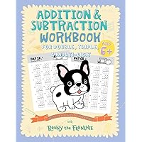 Addition and Subtraction Workbook for Double, Triple, & Multi-Digit: Practice 100 Days of Math Drills with Ronny the Frenchie