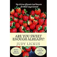 Are You Sweet Enough Already?: Low Glycemic Load Desserts for Blood Sugar Control (Low Glycemic Happiness)