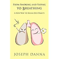 From Smoking and Vaping To Breathing: A New Way to Break Old Habits From Smoking and Vaping To Breathing: A New Way to Break Old Habits Kindle Paperback