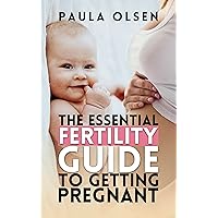 The Essential Fertility Guide to Getting Pregnant The Essential Fertility Guide to Getting Pregnant Kindle Paperback Hardcover