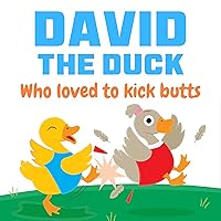 David The Duck Who Loved To Kick Butts: A Story Book For Kids About Not Fighting And Friendship