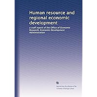 Human resource and regional economic development: a staff report of the Office of Economic Research, Economic Development Administration Human resource and regional economic development: a staff report of the Office of Economic Research, Economic Development Administration Paperback