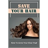 Save Your Hair: How To Grow Your Hair Fast