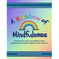 A Rainbow of Mindfulness: Seven Days of Lessons and Activities to Foster Mindfulness and Emotional Regulation in the Classroom