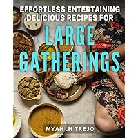 Effortless Entertaining: Delicious Recipes for Large Gatherings: Hosting Made Easy: Mouth-Watering Dishes for Big Social Events
