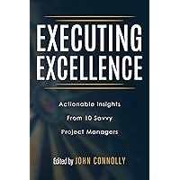 Executing Excellence: Actionable Insights from 10 Savvy Project Managers