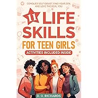 11 Life Skills For Teen Girls: Conquer Self-Doubt, Find Your Zen, and Love The Real You 11 Life Skills For Teen Girls: Conquer Self-Doubt, Find Your Zen, and Love The Real You Kindle Hardcover Paperback