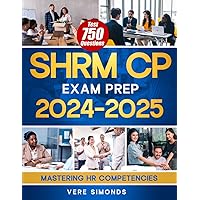 SHRM CP Exam Prep 2024-2025: Mastering HR Competencies | The Ultimate Guide to Success on the SHRM Certification Exams with 750 Test Questions, Comprehensive Strategies and Practice Materials