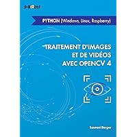 Traitement d'images et de vidéos avec OpenCV 4 en Python (Windows, Linux, Raspberry) (French Edition) Traitement d'images et de vidéos avec OpenCV 4 en Python (Windows, Linux, Raspberry) (French Edition) Kindle Paperback