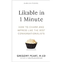 Likable in 1 Minute: How to Charm and Impress Like the Best Conversationalists