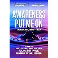 Awareness Put Me On: Leading By Choice, Thriving By Design Awareness Put Me On: Leading By Choice, Thriving By Design Paperback Kindle