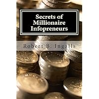 Secrets of Millionaire Infopreneurs: Little-Known Ways To Get Rich From Information Products!