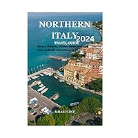 NORTHERN ITALY TRAVEL GUIDE 2024: Savory Delights, Hidden Gems, and Unforgettable Adventures in 2024