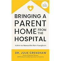 Bringing a Parent Home From the Hospital: A How-to Manual for New Caregivers Bringing a Parent Home From the Hospital: A How-to Manual for New Caregivers Kindle Paperback