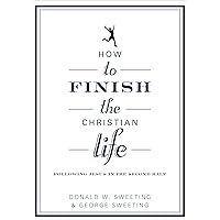 How to Finish the Christian Life: Following Jesus in the Second Half (How to the Christian Life) How to Finish the Christian Life: Following Jesus in the Second Half (How to the Christian Life) Paperback Kindle