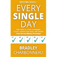 Every Single Day: Daily Habits to Create Unstoppable Success, Achieve Goals Faster, and Unleash Your Extraordinary Potential (Repossible: Who Will You Be Next? Book 2)