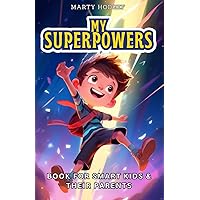 My Superpowers Book for Smart Kids and Their Parents: An Empowering Guide to Super Skills about Kindness, Confidence, Teamwork, and More.