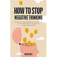 How to Stop Negative Thinking: The 7-Step Plan to Eliminate Negativity, Overcome Rumination, Cease Overthinking Spiral, and Change Your Toxic Thoughts ... (Master the Art of Self-Improvement Book 3) How to Stop Negative Thinking: The 7-Step Plan to Eliminate Negativity, Overcome Rumination, Cease Overthinking Spiral, and Change Your Toxic Thoughts ... (Master the Art of Self-Improvement Book 3) Kindle Audible Audiobook Paperback Hardcover