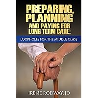 Preparing, Planning and Paying for Long Term Care:Loopholes for the Middle Class Preparing, Planning and Paying for Long Term Care:Loopholes for the Middle Class Kindle Audible Audiobook Paperback