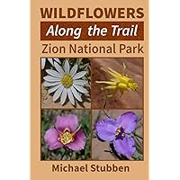 Wildflowers Along the Trail: Zion National Park Wildflowers Along the Trail: Zion National Park Paperback Kindle
