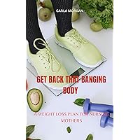 Get back that banging body: A weight loss plan for nursing mothers