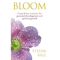 Bloom: Using flower essences for personal development and spiritual growth Bloom: Using flower essences for personal development and spiritual growth Kindle Paperback