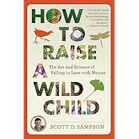 How to Raise a Wild Child: The Art and Science of Falling in Love with Nature How to Raise a Wild Child: The Art and Science of Falling in Love with Nature Paperback Kindle Audible Audiobook Hardcover Audio CD