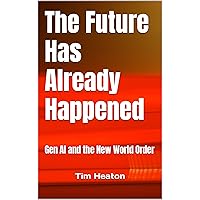 The Future Has Already Happened: Gen AI and the New World Order The Future Has Already Happened: Gen AI and the New World Order Kindle Hardcover Audible Audiobook Paperback