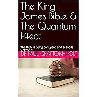 The King James Bible & The Quantum Effect: The Bible is being corrupted and so too is the world The King James Bible & The Quantum Effect: The Bible is being corrupted and so too is the world Kindle Paperback
