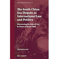 The South China Sea Dispute As International Law and Politics: Discovering the Role of Law in Times of Power Shift (Maritime Cooperation in East Asia, 13)