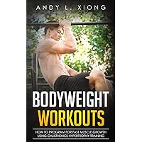 Bodyweight Workouts: How to Program for Fast Muscle Growth using Calisthenics Hypertrophy Training Bodyweight Workouts: How to Program for Fast Muscle Growth using Calisthenics Hypertrophy Training Paperback Audible Audiobook