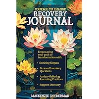 Courage to Change Recovery Journal: Empowering your path to transformation with: Soothing slogans, Personal Inventory Questions, Anxiety-Relieving Journaling Practices, & Support Directory Courage to Change Recovery Journal: Empowering your path to transformation with: Soothing slogans, Personal Inventory Questions, Anxiety-Relieving Journaling Practices, & Support Directory Paperback Kindle Hardcover