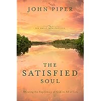 The Satisfied Soul: Showing the Supremacy of God in All of Life The Satisfied Soul: Showing the Supremacy of God in All of Life Hardcover Kindle