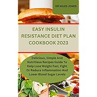 EASY INSULIN RESISTANCE DIET PLAN COOKBOOK 2023: Delicious, Simple And Nutritious Recipes Guide To Help Lose Weight Fast, Fight Or Reduce Inflammation And Lower Blood Sugar Levels EASY INSULIN RESISTANCE DIET PLAN COOKBOOK 2023: Delicious, Simple And Nutritious Recipes Guide To Help Lose Weight Fast, Fight Or Reduce Inflammation And Lower Blood Sugar Levels Kindle Paperback