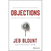 Objections: The Ultimate Guide for Mastering The Art and Science of Getting Past No (Jeb Blount)