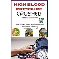 HIGH BLOOD PRESSURE CRUSHED: Few Medically Proven Ways to Naturally Lower High Blood Pressure HIGH BLOOD PRESSURE CRUSHED: Few Medically Proven Ways to Naturally Lower High Blood Pressure Kindle Paperback