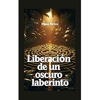 Liberación de un oscuro laberinto (Spanish Edition)