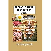 12 best protein sources for dogs: PROTEIN RICH FOODS FOR A STRONG AND HEALTHY CANINE (Dogs health, foods and tips) 12 best protein sources for dogs: PROTEIN RICH FOODS FOR A STRONG AND HEALTHY CANINE (Dogs health, foods and tips) Kindle Paperback